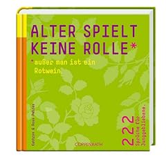 Alter spielt keine Rolle � au�er man ist ein Rotwein: 222 Spr�che f�r Junggebliebene