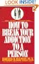 How to Break Your Addiction to a Person: When and Why Love Doesn't Work, and What to Do About It