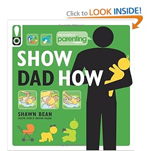 Show Dad How (Parenting Magazine): The Brand-New Dad's Guide to Baby's First Year [Paperback]