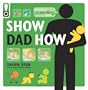 Show Dad How (Parenting Magazine): The Brand-New Dad's Guide to Baby's First Year