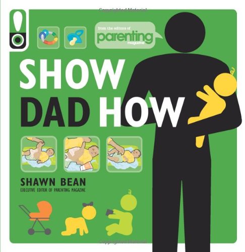 Show Dad How (Parenting Magazine): The Brand-New Dads Guide to Babys First Year