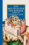 Das Mittelalter f&uuml;r Kinder - Jacques LeGoff