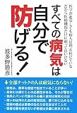 すべての病気は自分で防げる!―医学が進歩しても病人は増え続けている だから医療機関だけに頼ってはいけない