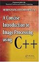 A Concise Introduction to Image Processing Using C++ (Chapman & Hall/CRC Numerical Analysis and Scientific Computing Series)