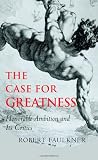 Buy : The Case for Greatness: Honorable Ambition and Its Critics