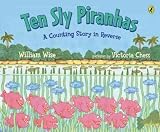 Ten Sly Piranhas A Counting Story In Reverse (A Tale Of Wickedness - And Worse!) Ten Sly Piranhas