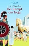 Der Kampf um Troja: Griechische Sagen - Paul H�hnerfeld