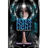 Seven Point Eight: The First Chronicle ~ Marie A. Harbon