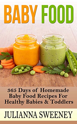 Baby Food:  365 Days of Homemade Baby Food Recipes For Healthy Babies & Toddlers (Organic, Homemade, Natural, Healthy Recipes)