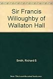 Sir Francis Willoughby of Wallaton Hall