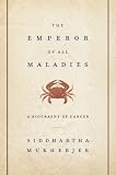 The Emperor of All Maladies: A Biography of Cancer