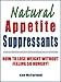 Natural Appetite Suppressants: How to Lose Weight Without Feeling So Hungry! Natural Appetite Suppressants: How to Lose Weight Without Feeling So Hungry!