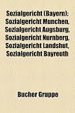 Sozialgericht (Bayern): Sozialgericht Mnchen, Sozialgericht Augsburg, Sozialgericht Nrnberg, Sozialgericht Landshut, Sozialgericht Bayreuth - 
