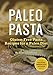 Paleo Pasta: Gluten-Free Pasta Recipes for a Paleo Diet