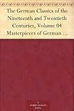The German Classics of the Nineteenth and Twentieth Centuries, Volume 04 Masterpieces of German Literature Translated into English. in Twenty Volumes