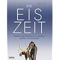 Die Eiszeit: Leben und �berleben im letzten gro�en Klimawandel