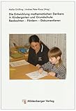 Die Entwicklung mathematischen Denkens in Kindergarten und Grundschule: Beobachten- F&ouml;rdern - Dokumentieren - 