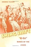 Swing Shift:  "All-Girl" Bands of the 1940s