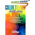 Color Theory Made Easy: A New Approach to Color Theory and How to Apply It to Mixing Paints