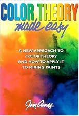 Color Theory Made Easy: A New Approach to Color Theory and How to Apply It to Mixing Paints