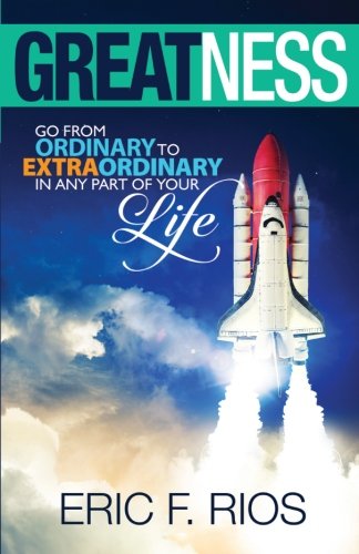 Greatness: Go from Ordinary to Extraordinary in Any Part of Your Life
