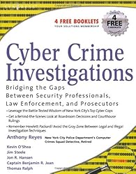 Cyber Crime Investigations: Bridging the Gaps Between Security Professionals, Law Enforcement, and Prosecutors