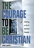 Courage to be Christian: Entering a Life of Spiritual Passion