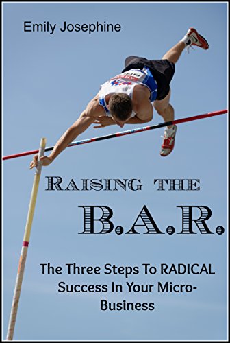 Raising The BAR: The Three Steps To RADICAL Success In Your Micro-Business