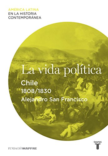 La vida política. Chile (1808-1830) (Spanish Edition)