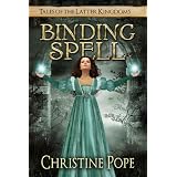 Binding Spell (Tales of the Latter Kingdoms) ~ Christine Pope
