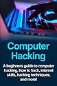 Computer Hacking: A beginners guide to computer hacking, how to hack, internet skills, hacking techniques, and more!