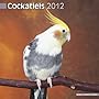 Cockatiels 2012 Calendar 11085-12 by Avonside Publishing (AVOAJ)