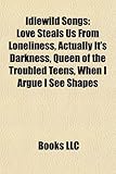 Idlewild Songs: Love Steals Us from Loneliness, Actually It's Darkness, Queen of the Troubled Teens, When I Argue I See Shapes-