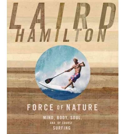 [ Force of Nature: Mind, Body, Soul, And, of Course, Surfing Hamilton, Laird ( Author ) ] { Paperback } 2010