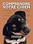 Comprendre votre chien : D�codez les attitudes et le comportement de votre chien