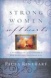 Strong Women, Soft Hearts: A Womans Guide to Cultivating a Wise Heart and a Passionate Life