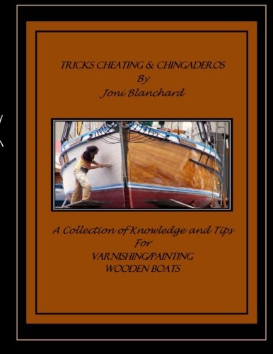 Tricks, Cheating & Chingaderos: A Collection of Knowledge and Tips for Varnishing/Painting Wooden Boats