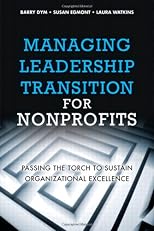 Managing leadership transition for nonprofits : passing the torch to sustain organizational excellence