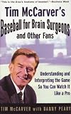 Tim Mccarver's Baseball for Brain Surgeons and Other Fans: Understanding and Interpreting the Game So You Can Watch It Like a Pro