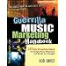 Guerrilla Music Marketing Handbook: 201 Self-Promotion Ideas for Songwriters, Musicians and Bands on a Budget