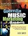 Guerrilla Music Marketing Handbook: 201 Self-Promotion Ideas for Songwriters, Musicians and Bands on a Budget