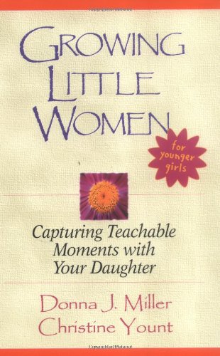 growing little women for younger girls capturing teachable moments with your daughter