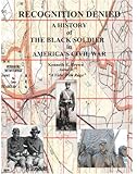Recognition Denied: A History of the Black Soldier in the America's Civil War