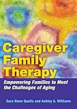 Caregiver family therapy : empowering families to meet the challenges of aging