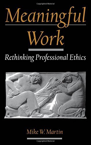 Meaningful Work: Rethinking Professional Ethics (Practical and Professional Ethics) by Mike W. Martin (2000-03-16)