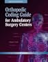 Orthopedic Coding Guide for Ambulatory Surgery Centers, Second Edition