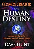 Cosmos, Creator and Human Destiny: Answering Darwin, Dawkins, and the New Atheists