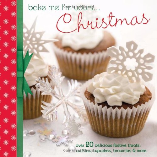 Bake Me I'm Yours. Christmas: Over 20 delicious festive treats - cookies, cupcakes, brownies & more