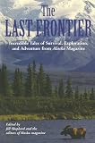 The Last Frontier: Incredible Tales of Survival, Exploration, and Adventure from Alaska Magazine