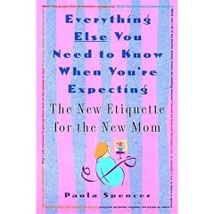 Everything Else You Need to Know When You're Expecting: The New Etiquette for the New Mom